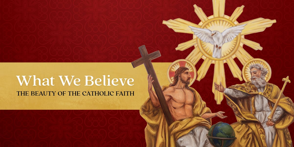 What We Believe: The Beauty of the Catholic Faith